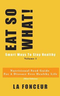 Cover image for Eat So What! Smart Ways To Stay Healthy Volume 1 (Full Color Print)