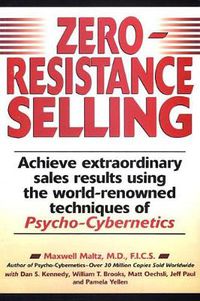 Cover image for Zero-Resistance Selling: Achieve Extraordinary Sales Results Using World Renowned techqs Psycho Cyberneti