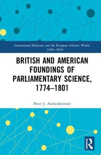 British and American Foundings of Parliamentary Science, 1774-1801