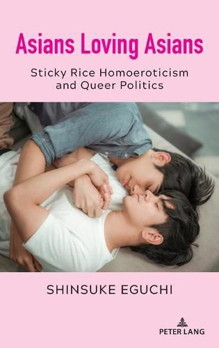 Cover image for Asians Loving Asians: Sticky Rice Homoeroticism and Queer Politics