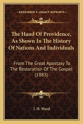 The Hand of Providence, as Shown in the History of Nations and Individuals: From the Great Apostasy to the Restoration of the Gospel (1883)