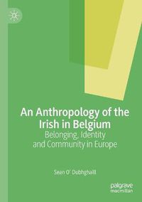 Cover image for An Anthropology of the Irish in Belgium: Belonging, Identity and Community in Europe