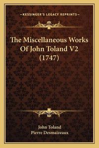 Cover image for The Miscellaneous Works of John Toland V2 (1747)