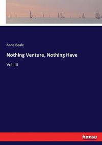 Cover image for Nothing Venture, Nothing Have: Vol. III