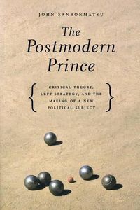 Cover image for The Postmodern Prince: Critical Theory, Left Strategy, and the Making of a New Political Subject