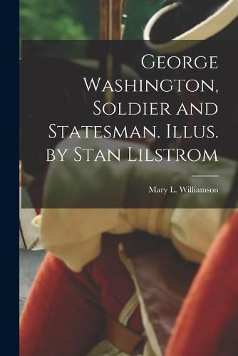 George Washington, Soldier and Statesman. Illus. by Stan Lilstrom