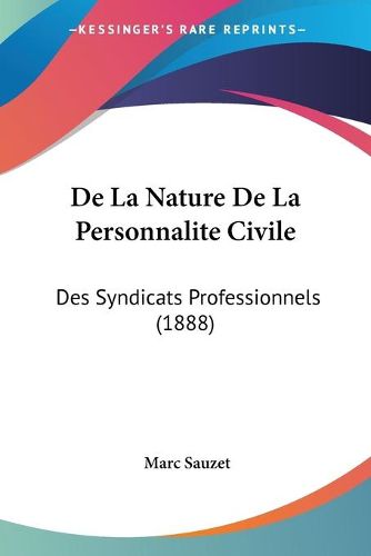 Cover image for de La Nature de La Personnalite Civile: Des Syndicats Professionnels (1888)