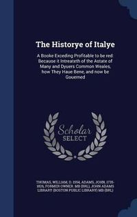 Cover image for The Historye of Italye: A Booke Exceding Profitable to Be Red: Because It Intreateth of the Astate of Many and Dyuers Common Weales, How They Haue Bene, and Now Be Gouerned