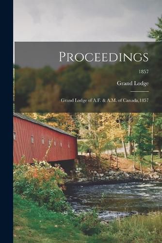 Cover image for Proceedings: Grand Lodge of A.F. & A.M. of Canada,1857; 1857