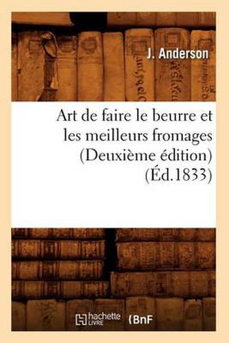 Art de Faire Le Beurre Et Les Meilleurs Fromages (Deuxieme Edition) (Ed.1833)