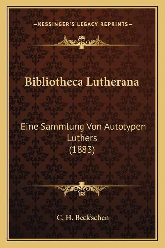 Cover image for Bibliotheca Lutherana: Eine Sammlung Von Autotypen Luthers (1883)