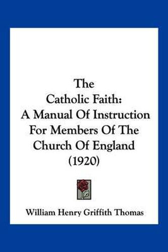 Cover image for The Catholic Faith: A Manual of Instruction for Members of the Church of England (1920)