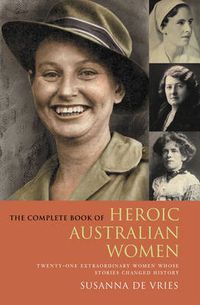 Cover image for The Complete Book of Heroic Australian Women: Twenty-one Pioneering Women Whose Stories Changed History
