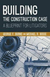 Cover image for Building the Construction Case: A Blueprint for Litigators