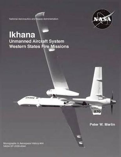 Cover image for Ikhana: Unmanned Aircraft System Western States Fire Missions (NASA Monographs in Aerospace History Series, Number 44)
