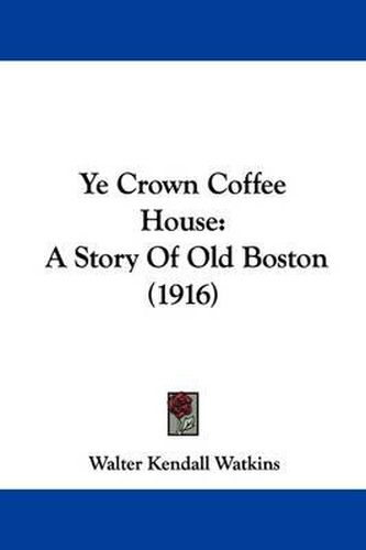 Ye Crown Coffee House: A Story of Old Boston (1916)