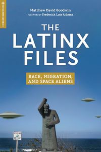 Cover image for The Latinx Files: Race, Migration, and Space Aliens
