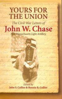 Cover image for Yours for the Union: The Civil War Letters of John W. Chase, First Massachusetts Light Artillery