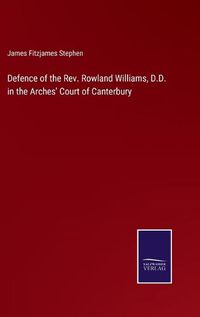 Cover image for Defence of the Rev. Rowland Williams, D.D. in the Arches' Court of Canterbury