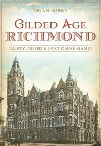 Cover image for Gilded Age Richmond: Gaiety, Greed & Lost Cause Mania