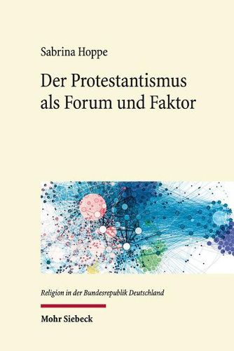 Cover image for Der Protestantismus als Forum und Faktor: Sozialethische Netzwerke im Protestantismus der fruhen Bundesrepublik