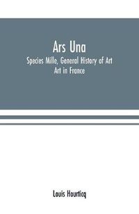 Cover image for Ars Una: Species Mille, General History of Art: Art in France