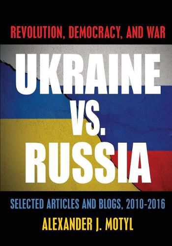 Cover image for Ukraine vs. Russia: Revolution, Democracy and War: Selected Articles and Blogs, 2010-2016