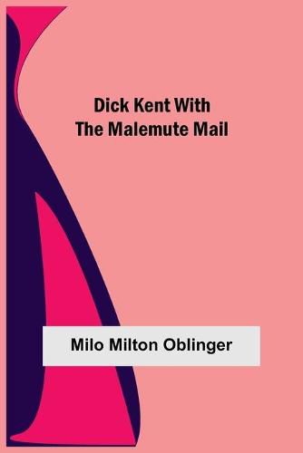 Cover image for Dick Kent with the Malemute Mail
