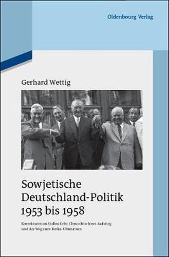 Cover image for Sowjetische Deutschland-Politik 1953 Bis 1958: Korrekturen an Stalins Erbe, Chruschtschows Aufstieg Und Der Weg Zum Berlin-Ultimatum