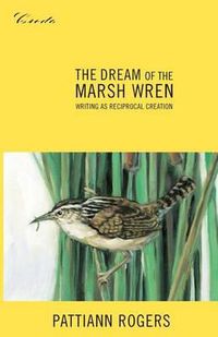 Cover image for The Dream of the Marsh Wren: Writing as Reciprocal Creation