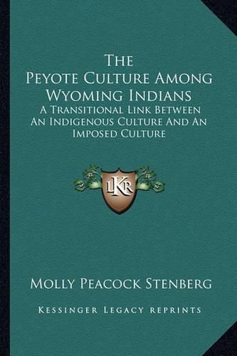 The Peyote Culture Among Wyoming Indians: A Transitional Link Between an Indigenous Culture and an Imposed Culture