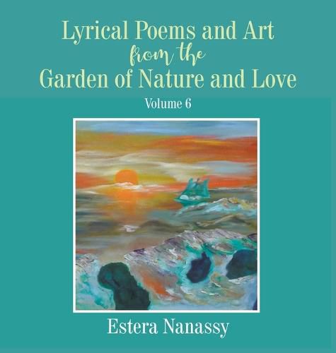 Cover image for Lyrical Poems and Art from the Garden of Nature and Love Volume 6