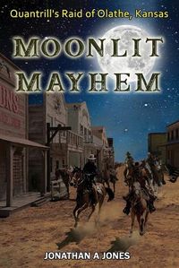 Cover image for Moonlit Mayhem: Quantrill's Raid of Olathe, Kansas