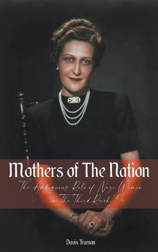 Mothers of The Nation The Ambiguous Role of Nazi Women in The Third Reich