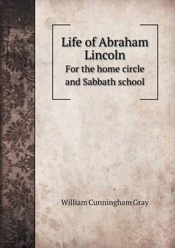Life of Abraham Lincoln For the home circle and Sabbath school