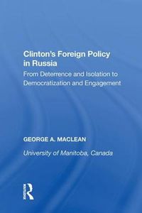 Cover image for Clinton's Foreign Policy in Russia: From Deterrence and Isolation to Democratization and Engagement