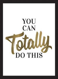 Cover image for You Can Totally Do This: Wise Words and Affirmations to Inspire and Empower