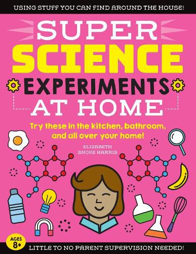 SUPER Science Experiments: At Home: Try these in the kitchen, bathroom, and all over your home!