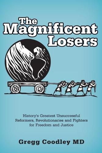 Cover image for The Magnificent Losers: History's Greatest Unsuccessful Reformers, Revolutionaries and Fighters for Freedom and Justice