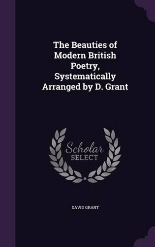 Cover image for The Beauties of Modern British Poetry, Systematically Arranged by D. Grant