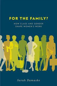 Cover image for For the Family?: How Class and Gender Shape Women's Work