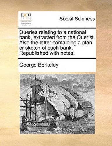 Cover image for Queries Relating to a National Bank, Extracted from the Querist. Also the Letter Containing a Plan or Sketch of Such Bank. Republished with Notes.