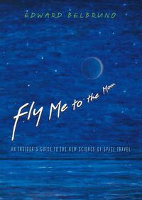 Cover image for Fly Me to the Moon: An Insider's Guide to the New Science of Space Travel