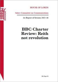 Cover image for BBC Charter Review: Reith not revolution, 1st report of session 2015-16