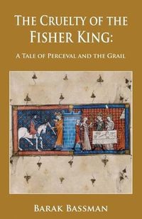 Cover image for The Cruelty of the Fisher King: A Tale of Perceval and the Grail