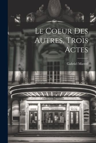 Cover image for Le Coeur Des Autres, Trois Actes