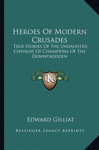 Cover image for Heroes of Modern Crusades: True Stories of the Undaunted Chivalry of Champions of the Downtrodden