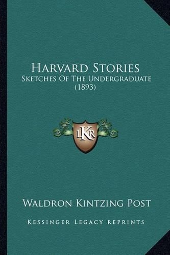 Cover image for Harvard Stories Harvard Stories: Sketches of the Undergraduate (1893) Sketches of the Undergraduate (1893)