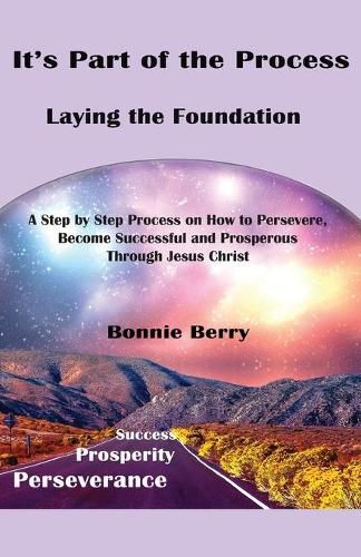 Cover image for It's Part of the Process - Laying the Foundation: A Step by Step Process on How to Persevere, Become Successful and Prosperous Through Jesus Christ