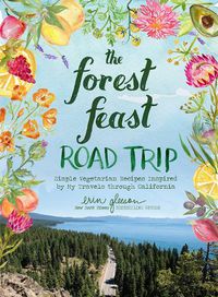 Cover image for The Forest Feast Road Trip: Simple Vegetarian Recipes Inspired by My Travels through California